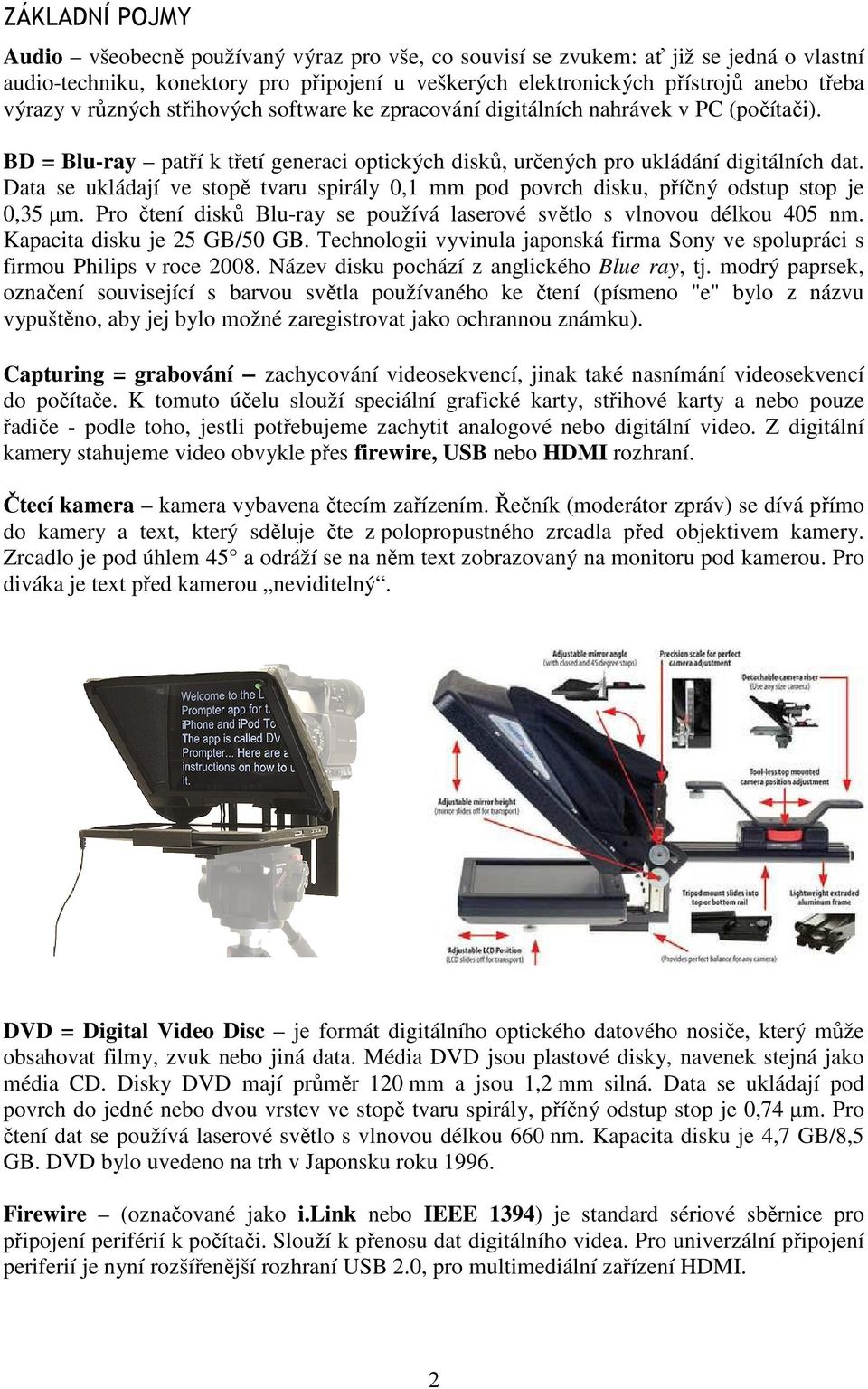 Data se ukládají ve stopě tvaru spirály 0,1 mm pod povrch disku, příčný odstup stop je 0,35 µm. Pro čtení disků Blu-ray se používá laserové světlo s vlnovou délkou 405 nm.