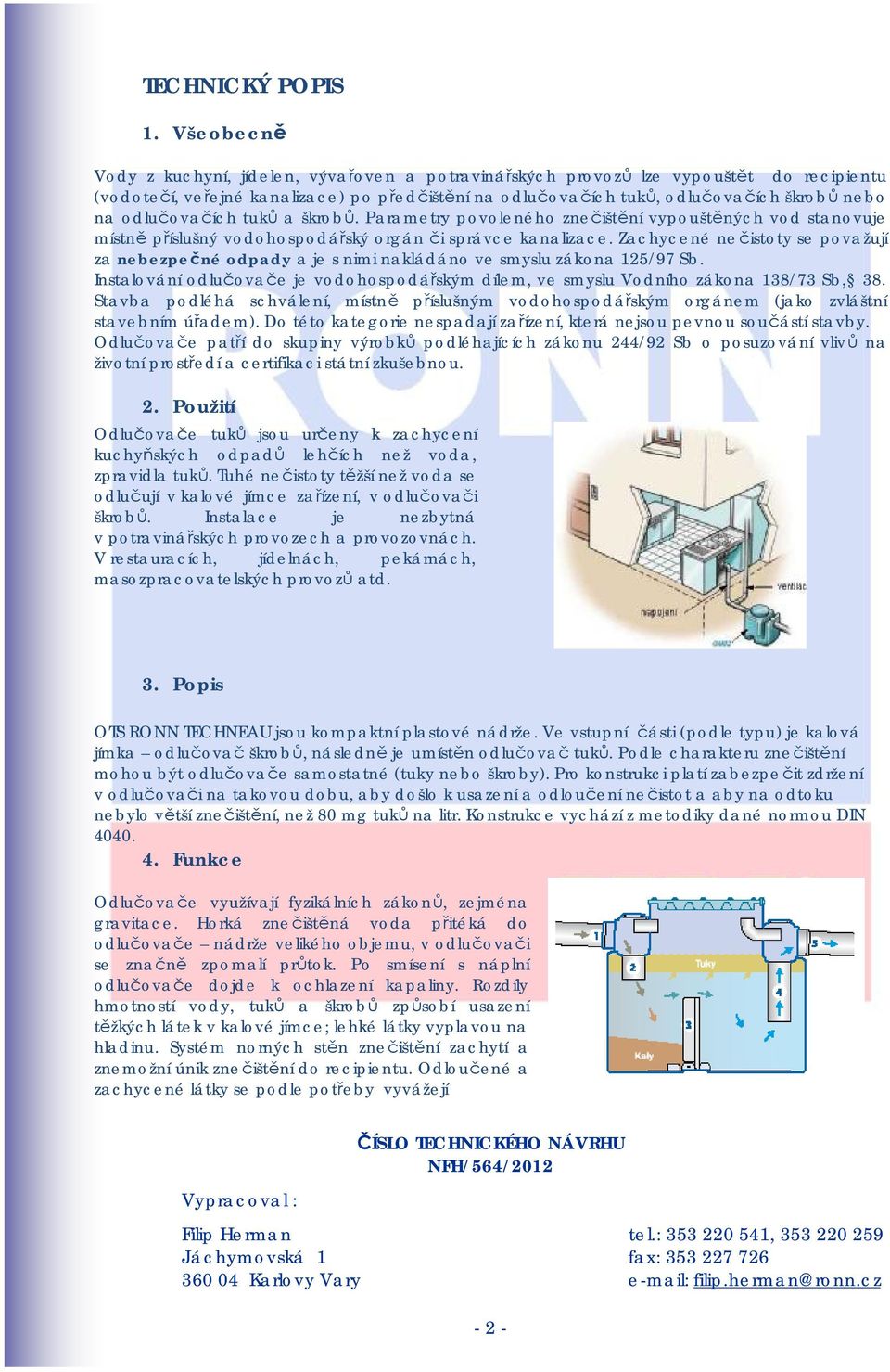 odlučovačích tuků a škrobů. Parametry povoleného znečištění vypouštěných vod stanovuje místně příslušný vodohospodářský orgán či správce kanalizace.