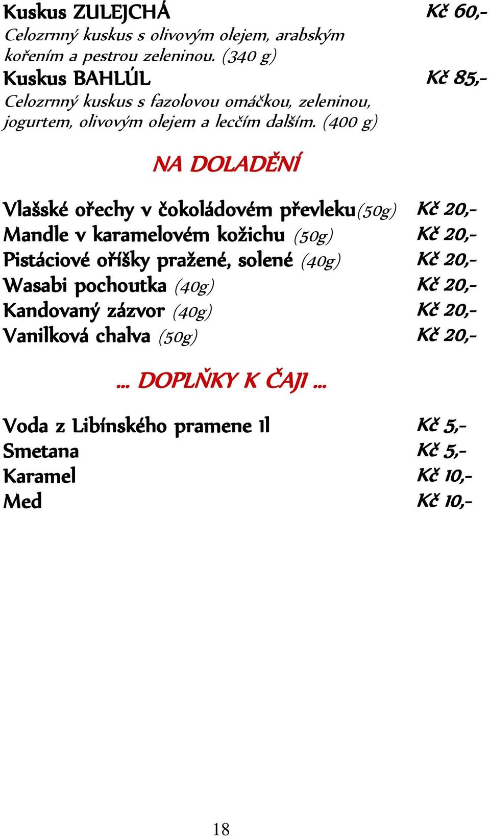 (400 g) NA DOLADĚNÍ Kč 85,- Vlašské ořechy v čokoládovém převleku(50g) Kč 20,- Mandle v karamelovém kožichu (50g) Kč 20,- Pistáciové oříšky