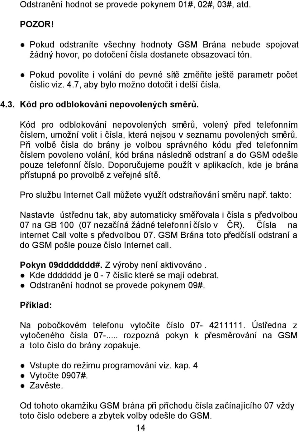 Kód pro odblokování nepovolených směrů, volený před telefonním číslem, umožní volit i čísla, která nejsou v seznamu povolených směrů.