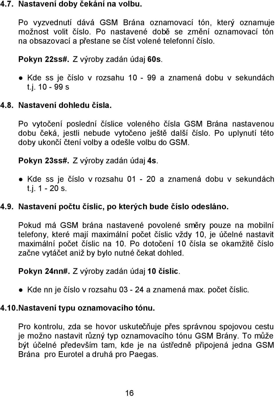 8. Nastavení dohledu čísla. Po vytočení poslední číslice voleného čísla GSM Brána nastavenou dobu čeká, jestli nebude vytočeno ještě další číslo.