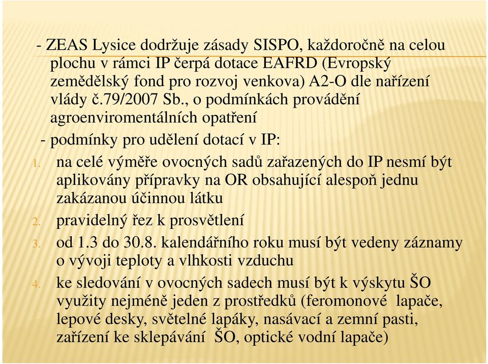 na celé výměře ovocných sadů zařazených do IP nesmí být aplikovány přípravky na OR obsahující alespoň jednu zakázanou účinnou látku 2. pravidelný řez k prosvětlení 3. od 1.3 do 30.8.