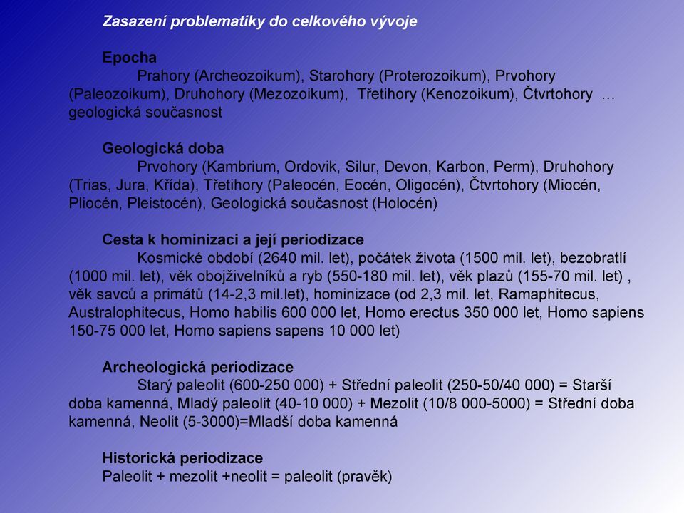 Geologická současnost (Holocén) Cesta k hominizaci a její periodizace Kosmické období (2640 mil. let), počátek života (1500 mil. let), bezobratlí (1000 mil. let), věk obojživelníků a ryb (550-180 mil.