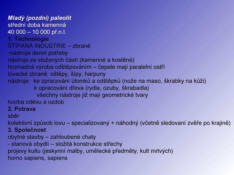 Technologie ŠTÍPANÁ INDUSTRIE zbraně -nástroje denní potřeby nástroje ze složených částí (kamenné a kostěné) hromadná výroba odštěpováním čepele mají paralelní ostří lovecké zbraně: