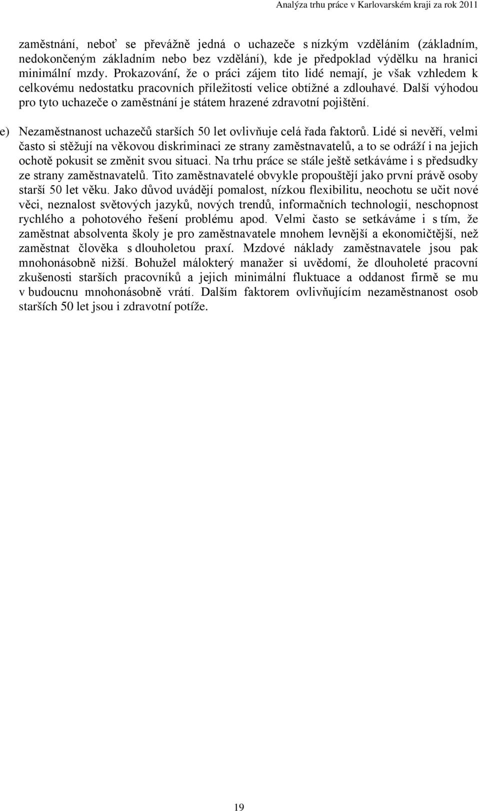 Další výhodou pro tyto uchazeče o zaměstnání je státem hrazené zdravotní pojištění. e) Nezaměstnanost uchazečů starších 50 let ovlivňuje celá řada faktorů.
