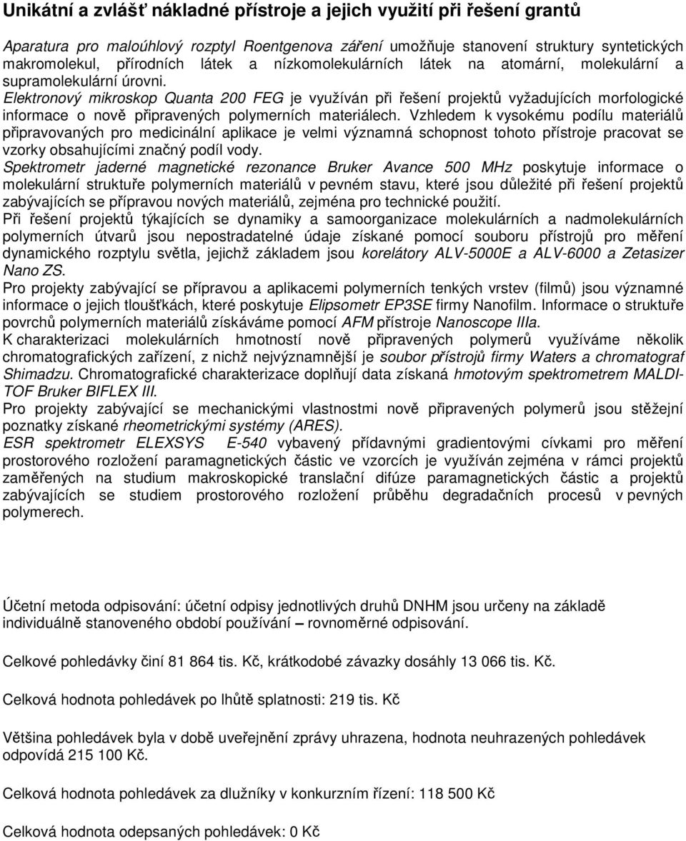 Elektronový mikroskop Quanta 200 FEG je využíván při řešení projektů vyžadujících morfologické informace o nově připravených polymerních materiálech.