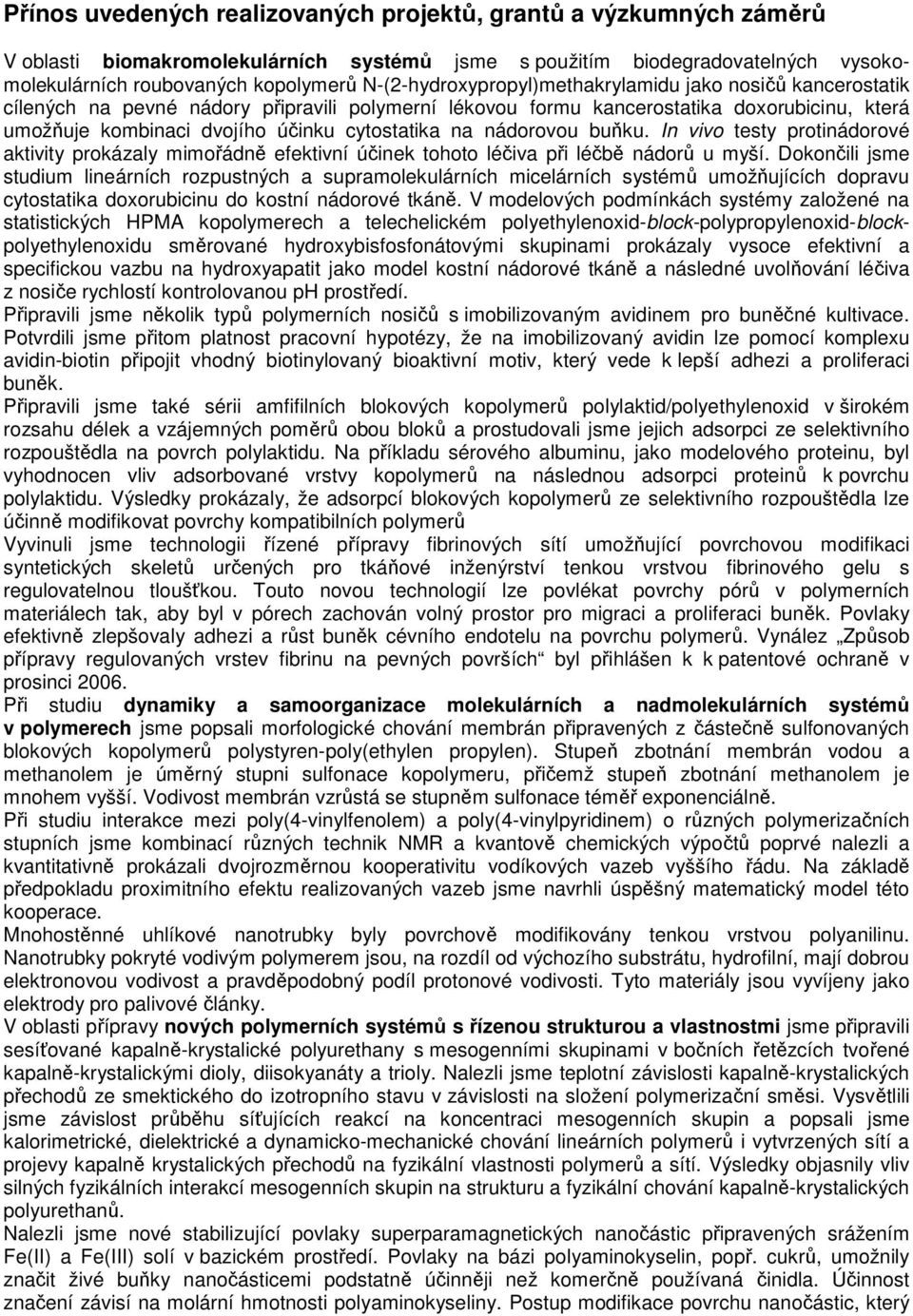 cytostatika na nádorovou buňku. In vivo testy protinádorové aktivity prokázaly mimořádně efektivní účinek tohoto léčiva při léčbě nádorů u myší.