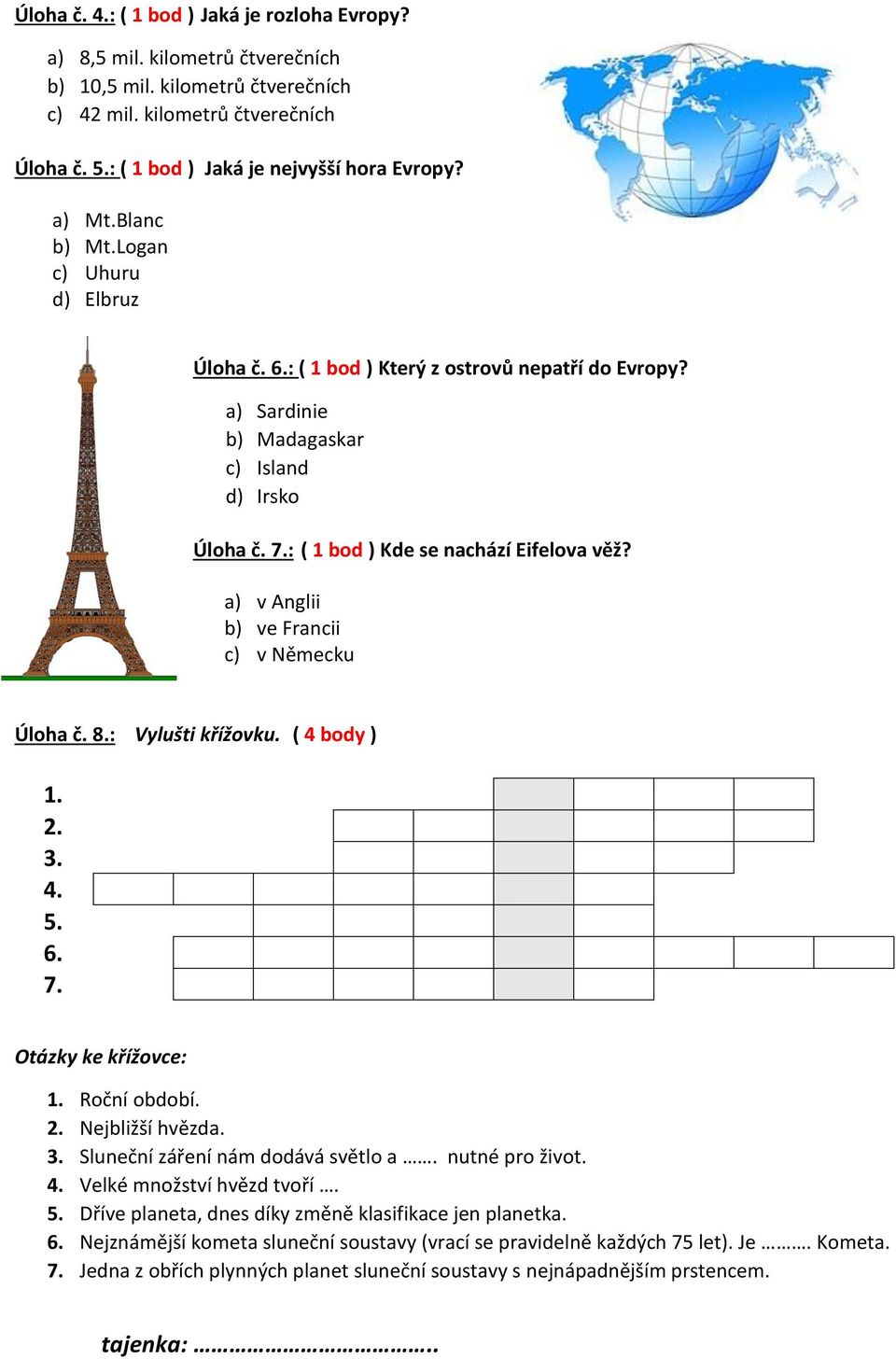 : ( 1 bod ) Kde se nachází Eifelova věž? a) v Anglii b) ve Francii c) v Německu Úloha č. 8.: Vylušti křížovku. ( 4 body ) 1. 2. 3. 4. 5. 6. 7. Otázky ke křížovce: 1. Roční období. 2. Nejbližší hvězda.