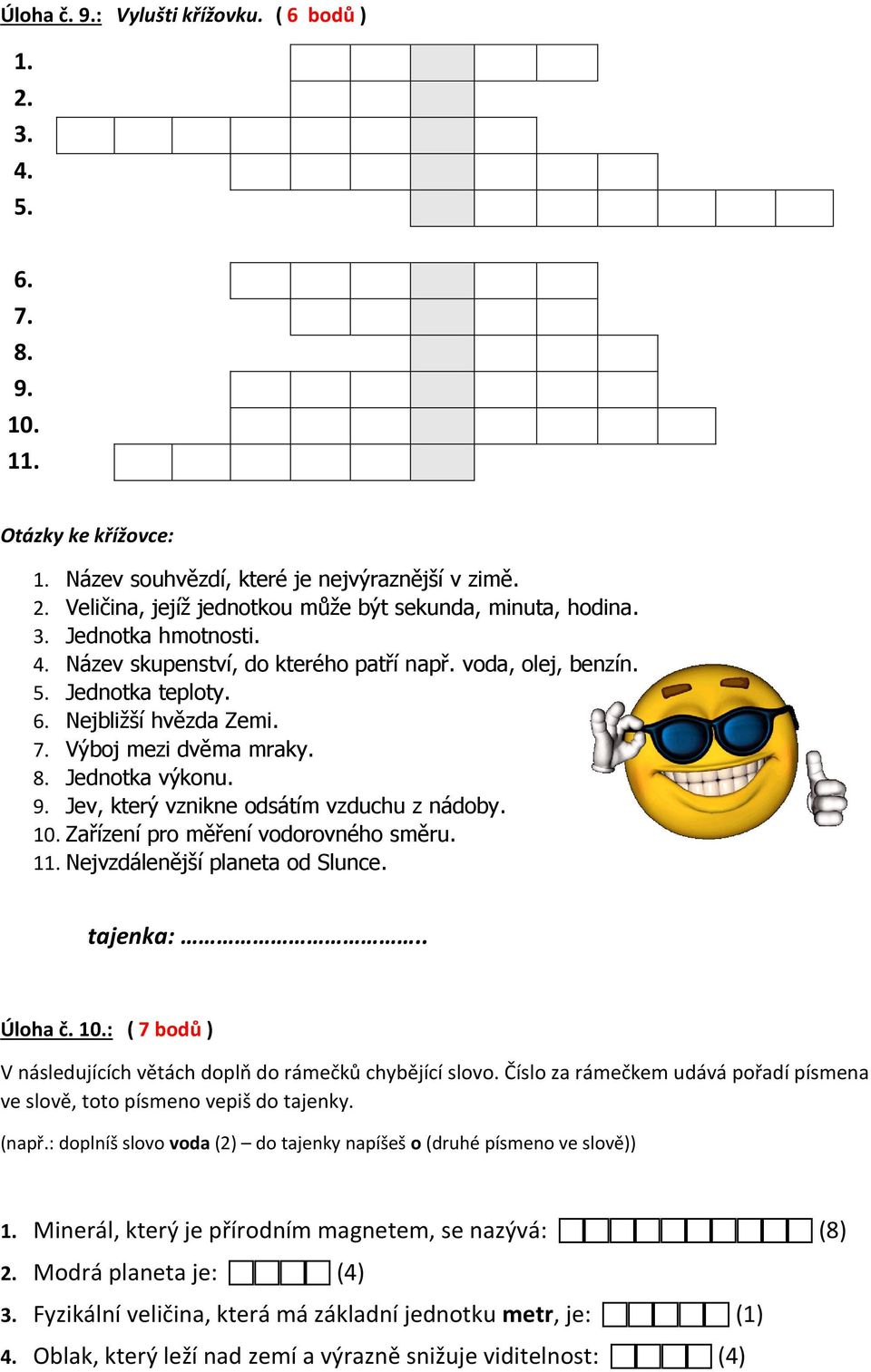 Jev, který vznikne odsátím vzduchu z nádoby. 10. Zařízení pro měření vodorovného směru. 11. Nejvzdálenější planeta od Slunce. tajenka:.. Úloha č. 10.: ( 7 bodů ) V následujících větách doplň do rámečků chybějící slovo.