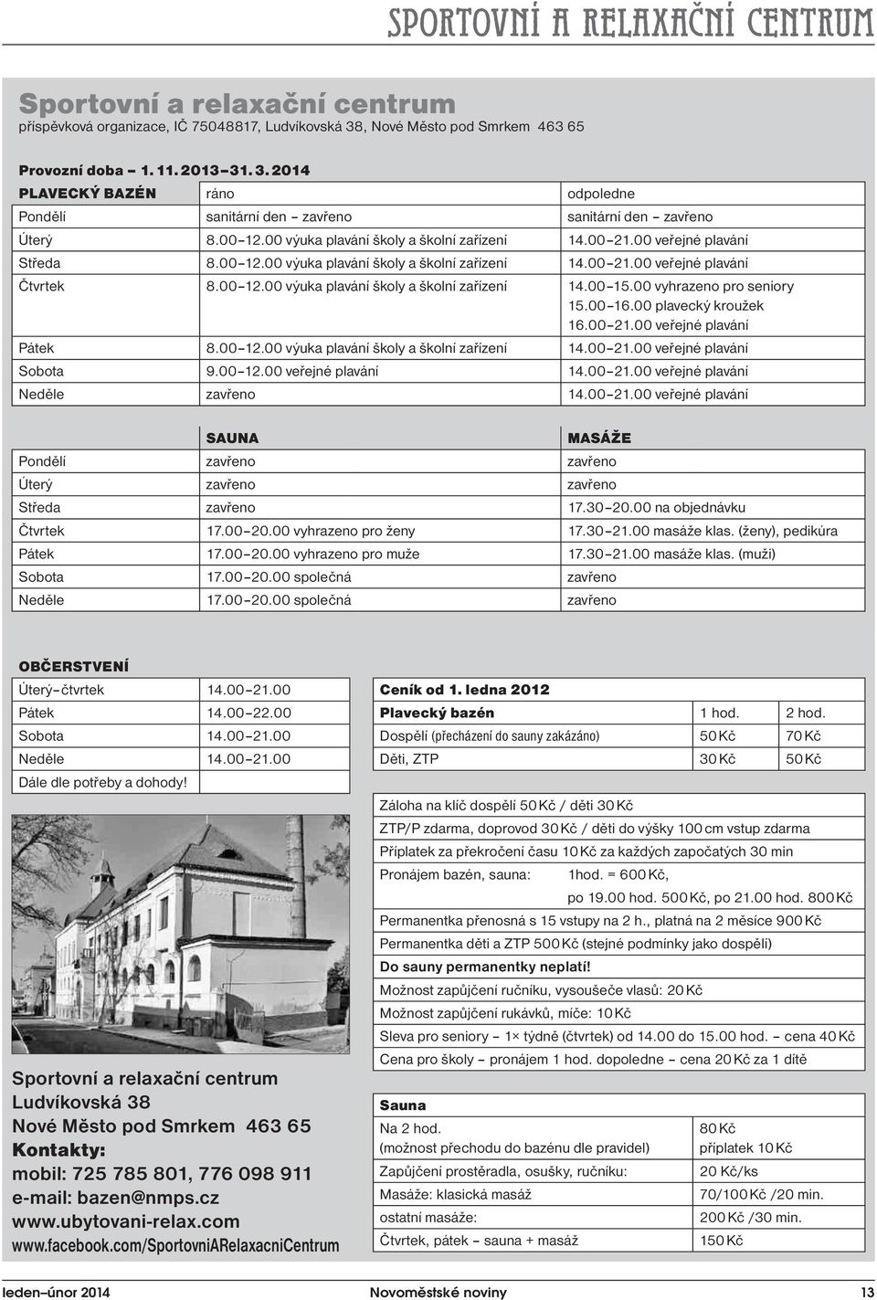 00 vyhrazeno pro seniory 15.00 16.00 plavecký kroužek 16.00 21.00 veřejné plavání Pátek 8.00 12.00 výuka plavání školy a školní zařízení 14.00 21.00 veřejné plavání Sobota 9.00 12.00 veřejné plavání 14.