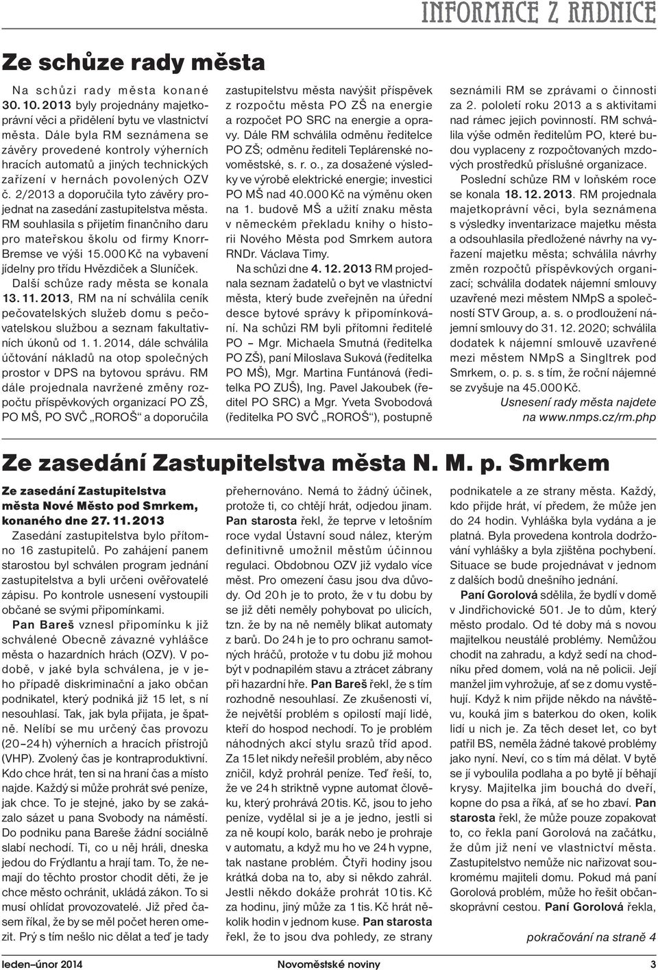 2/2013 a doporučila tyto závěry projednat na zasedání zastupitelstva města. RM souhlasila s přijetím fi nančního daru pro mateřskou školu od firmy Knorr- Bremse ve výši 15.