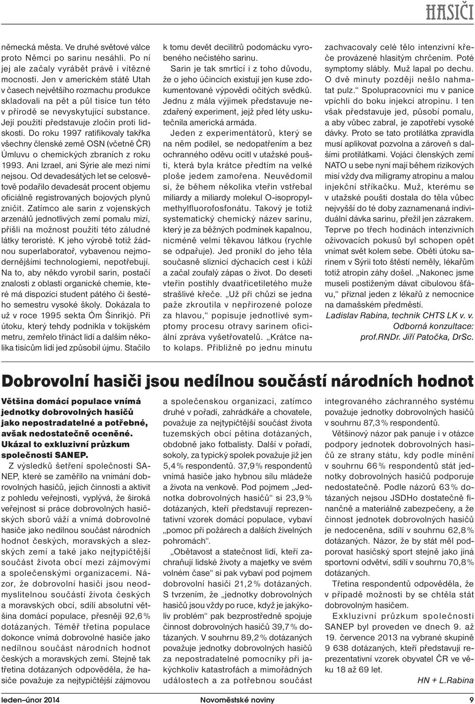 Do roku 1997 ratifi kovaly takřka všechny členské země OSN (včetně ČR) Úmluvu o chemických zbraních z roku 1993. Ani Izrael, ani Sýrie ale mezi nimi nejsou.