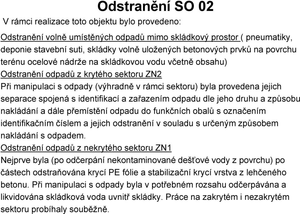 identifikací a zařazením odpadu dle jeho druhu a způsobu nakládání a dále přemístění odpadu do funkčních obalů s označením identifikačním číslem a jejich odstranění v souladu s určeným způsobem