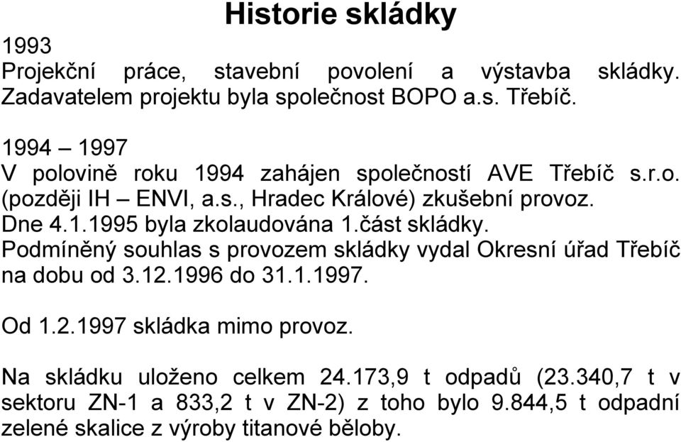 část skládky. Podmíněný souhlas s provozem skládky vydal Okresní úřad Třebíč na dobu od 3.12.1996 do 31.1.1997. Od 1.2.1997 skládka mimo provoz.