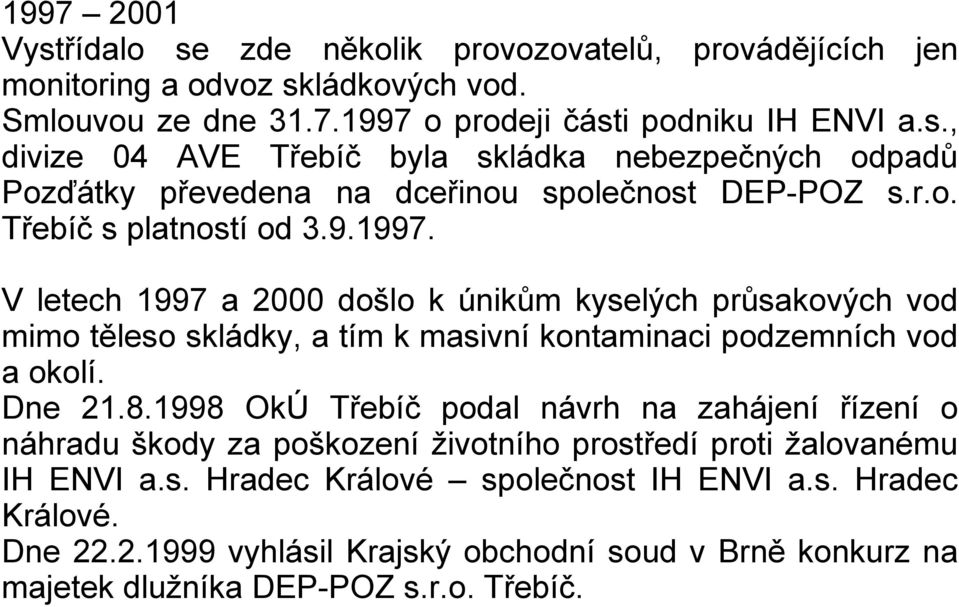 1998 OkÚ Třebíč podal návrh na zahájení řízení o náhradu škody za poškození životního prostředí proti žalovanému IH ENVI a.s. Hradec Králové společnost IH ENVI a.s. Hradec Králové. Dne 22.