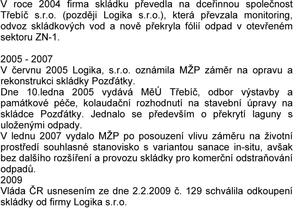 ledna 2005 vydává MěÚ Třebíč, odbor výstavby a památkové péče, kolaudační rozhodnutí na stavební úpravy na skládce Pozďátky. Jednalo se především o překrytí laguny s uloženými odpady.