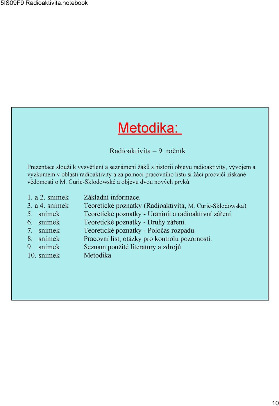 žáci procvičí získané vědomosti o M. Curie Sklodowské a objevu dvou nových prvků. 1. a 2. snímek Základní informace. 3. a 4.