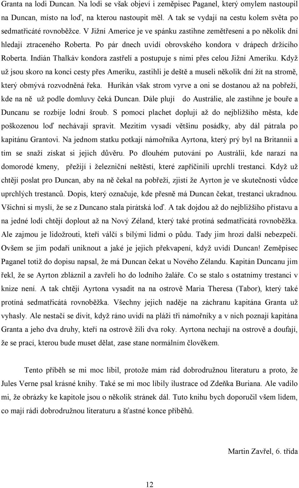 Po pár dnech uvidí obrovského kondora v drápech držícího Roberta. Indián Thalkáv kondora zastřelí a postupuje s nimi přes celou Jižní Ameriku.