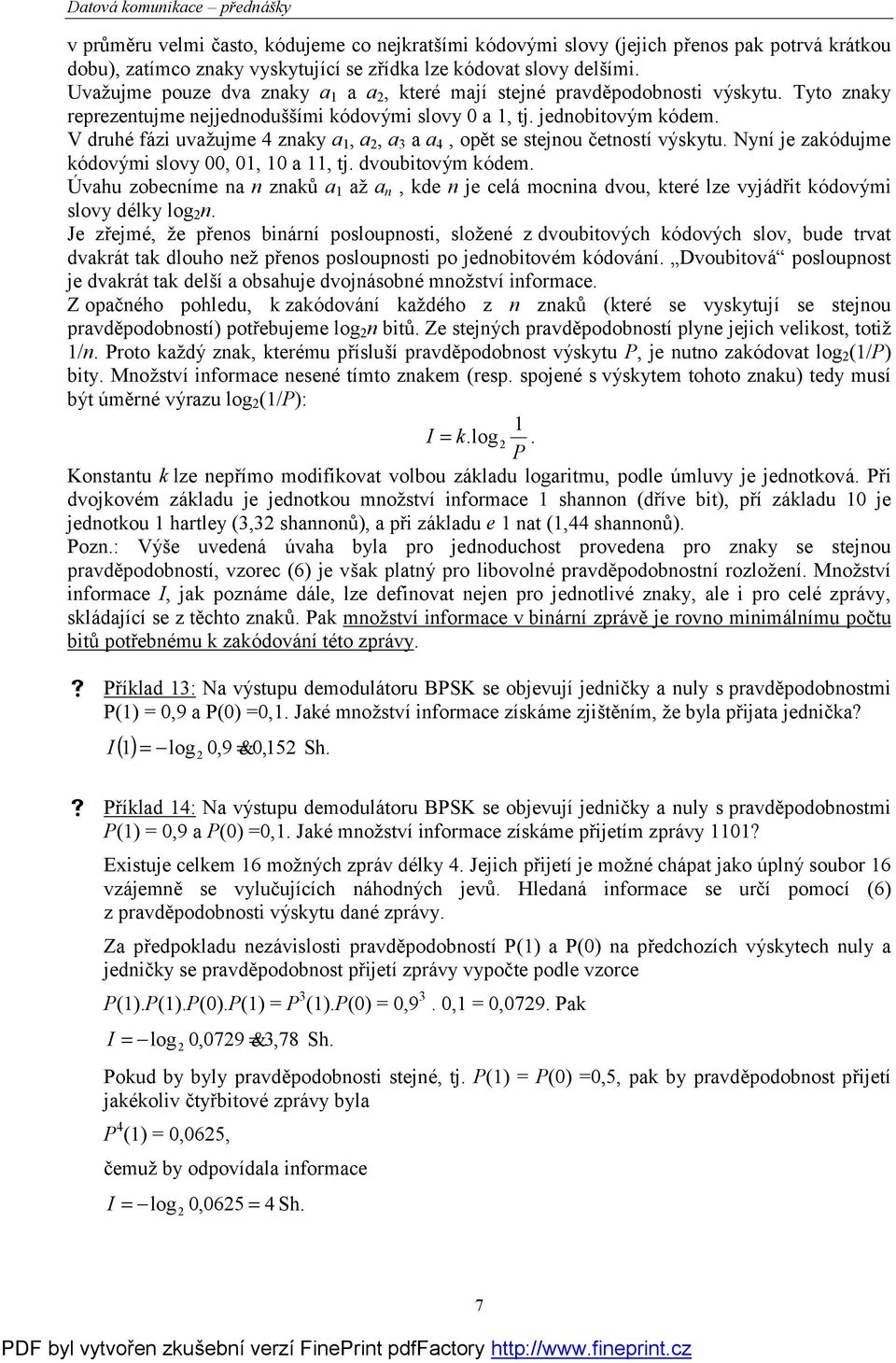 V druhé fázi uvažujme 4 znaky a, a, a a a 4, opě t se stejnou četností vý skytu. Nyní je zakódujme kódový mi slovy,, a, tj. dvoubitový m kódem.