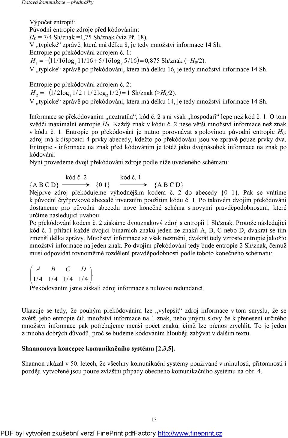 Entropie po překódování zdrojem č. : H = ( / log / + / log/ ) = Sh/znak (>H /). V typické zprávě po překódování, která má délku 4, je tedy množství informace 4 Sh.