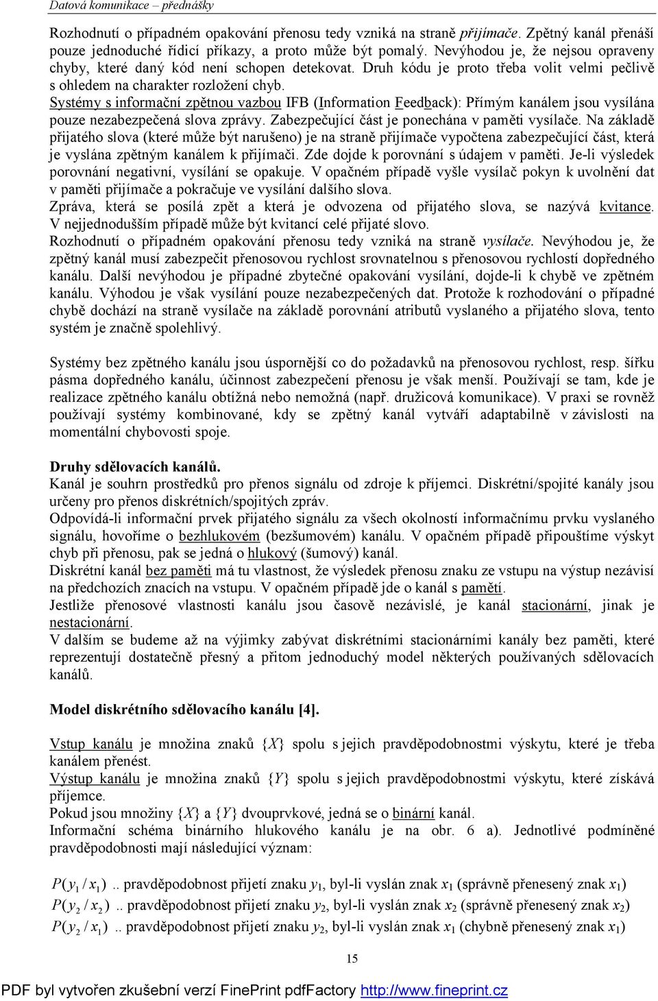 Systémy s informační zpě tnou vazbou IFB (Information Feedback): Přím ým kanálem jsou vysílána pouze nezabezpečená slova zprávy. Zabezpečující čá st je ponechána v pamě ti vysílače.