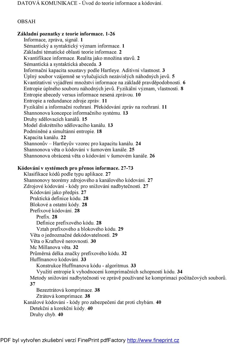 Ú plný soubor vzájemně se vylučujících nezávislý ch náhodný ch jevů. 5 Kvantitativní vyjádření množství informace na základě pravdě podobnosti. 6 Entropie úplného souboru náhodný ch jevů.