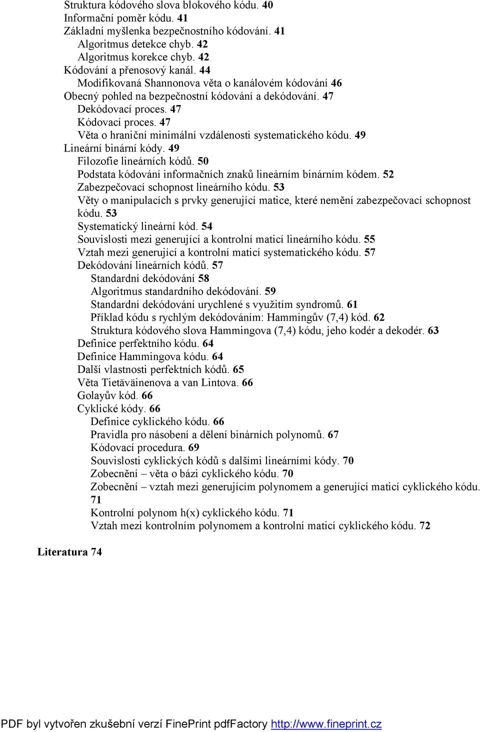 47 Vě ta o hraniční minimální vzdálenosti systematického kódu. 49 Lineární binární kódy. 49 Filozofie lineárních kódů. 5 Podstata kódování informačních znaků lineárním binárním kódem.