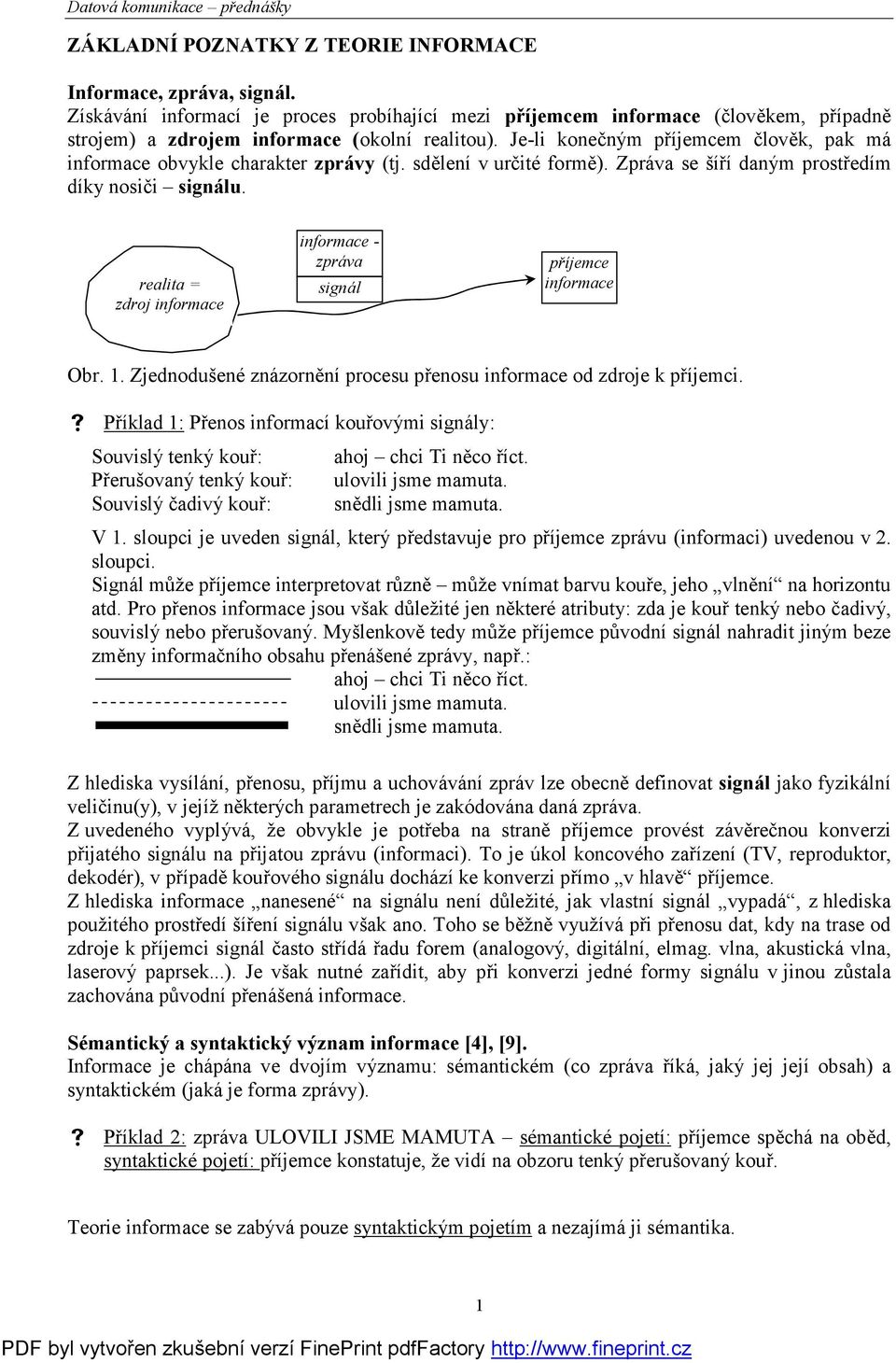 realita = zdroj informace informace - zprá va signá l příjemce informace Obr.. Zjednodušené znázorně ní procesu přenosu informace od zdroje k příjemci.