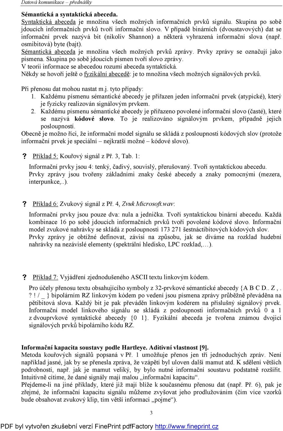 Sémantická abeceda je množina všech možný ch prvků zprávy. Prvky zprávy se označují jako písmena. Skupina po sobě jdoucích písmen tvoří slovo zprávy.