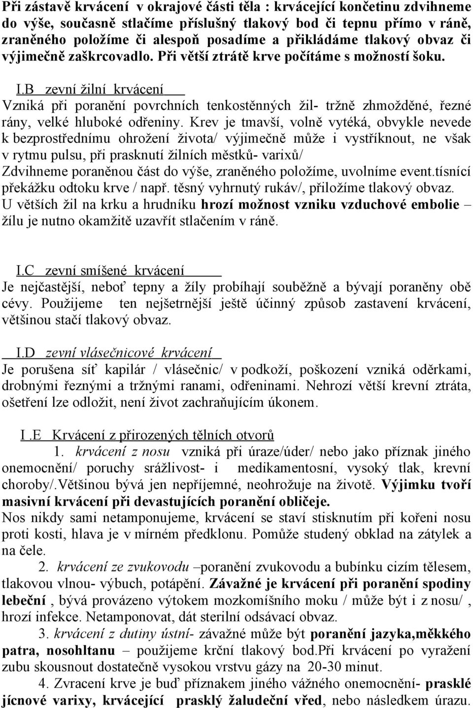 B zevní žilní krvácení Vzniká při poranění povrchních tenkostěnných žil- tržně zhmožděné, řezné rány, velké hluboké odřeniny.