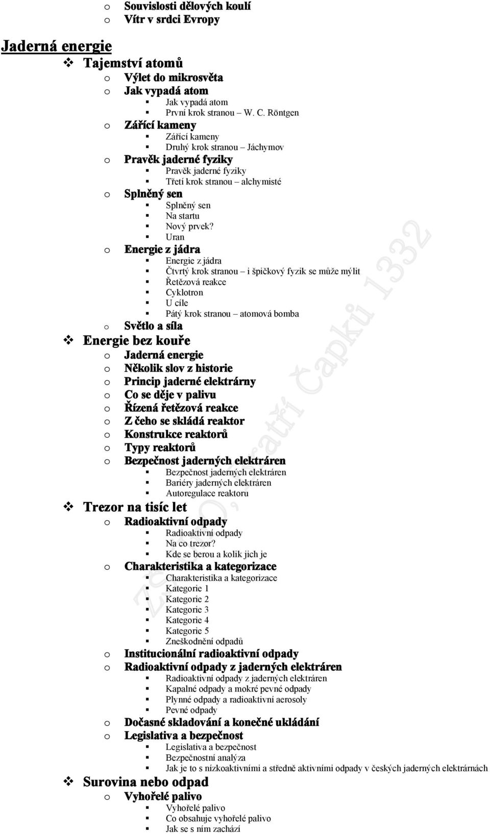 Uran Energie z jádra Energie z jádra Čtvrtý krk stranu i špičkvý fyzik se může mýlit Řetězvá reakce Cykltrn U cíle Pátý krk stranu atmvá bmba Světl a síla Energie bez kuře Jaderná energie Něklik slv