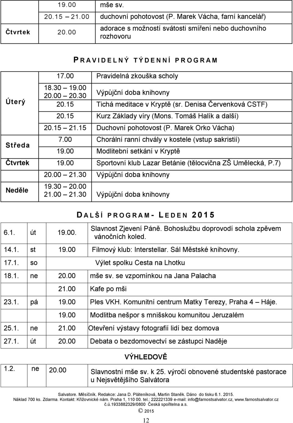 00 20.30 Výpůjční doba knihovny 20.15 Tichá meditace v Kryptě (sr. Denisa Červenková CSTF) 20.15 Kurz Základy víry (Mons. Tomáš Halík a další) 20.15 21.15 Duchovní pohotovost (P. Marek Orko Vácha) 7.