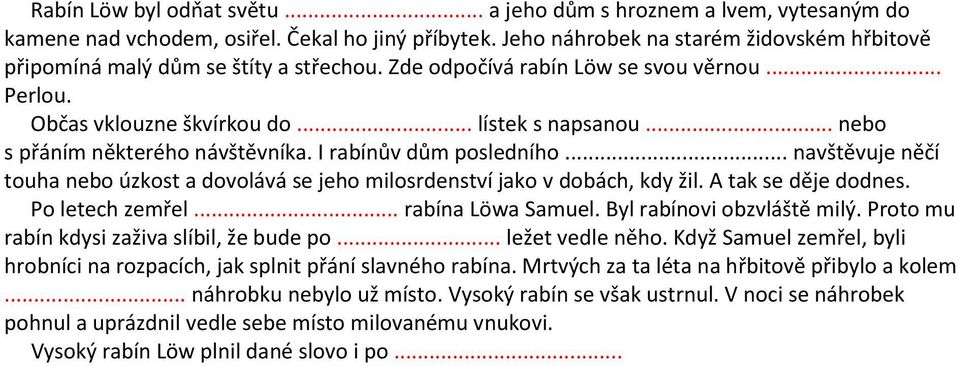 .. nebo s přáním některého návštěvníka. I rabínův dům posledního... navštěvuje něčí touha nebo úzkost a dovolává se jeho milosrdenství jako v dobách, kdy žil. A tak se děje dodnes. Po letech zemřel.