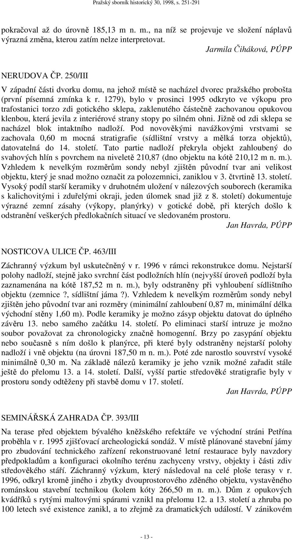 1279), bylo v prosinci 1995 odkryto ve výkopu pro trafostanici torzo zdi gotického sklepa, zaklenutého částečně zachovanou opukovou klenbou, která jevila z interiérové strany stopy po silném ohni.