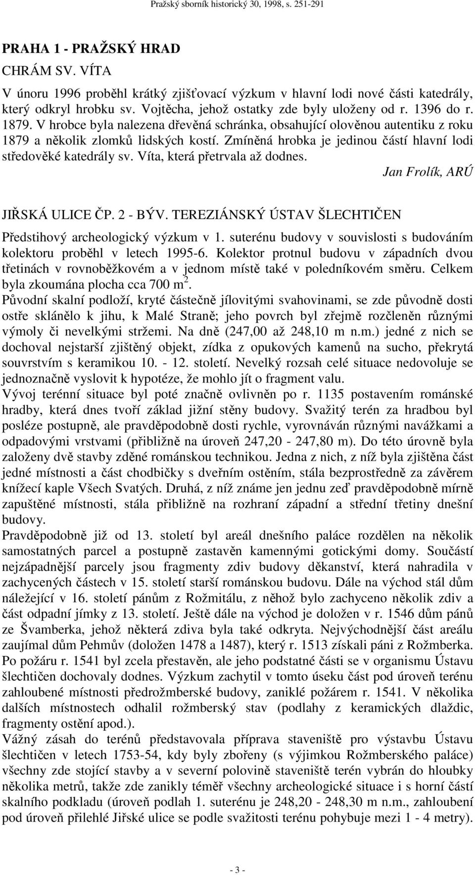 Zmíněná hrobka je jedinou částí hlavní lodi středověké katedrály sv. Víta, která přetrvala až dodnes. Jan Frolík, ARÚ JIŘSKÁ ULICE ČP. 2 - BÝV.