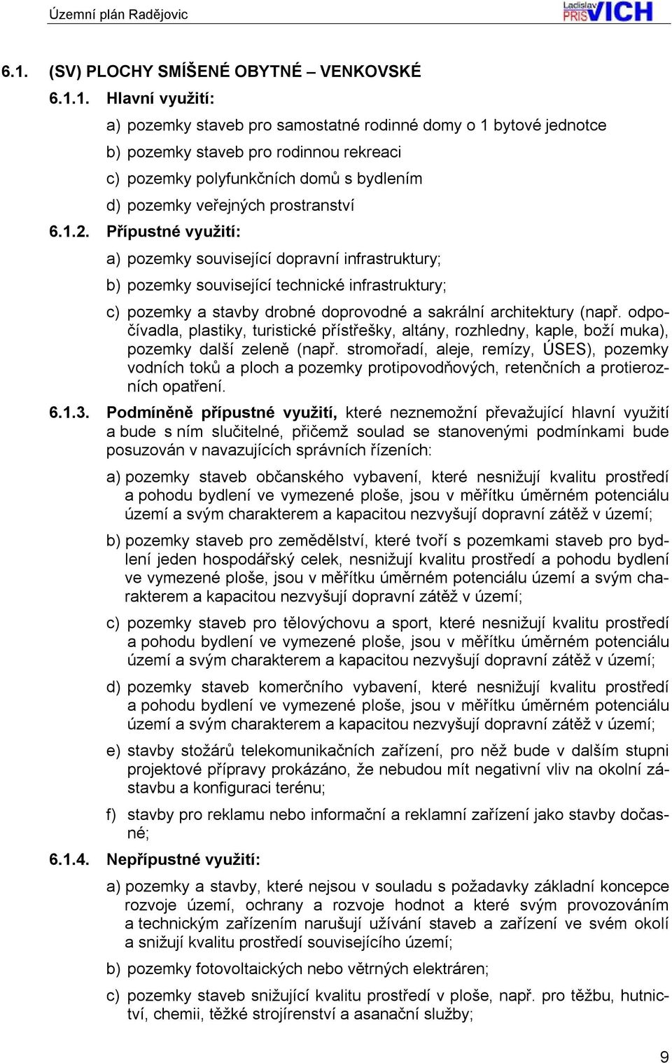 Přípustné využití: a) pozemky související dopravní infrastruktury; b) pozemky související technické infrastruktury; c) pozemky a stavby drobné doprovodné a sakrální architektury (např.