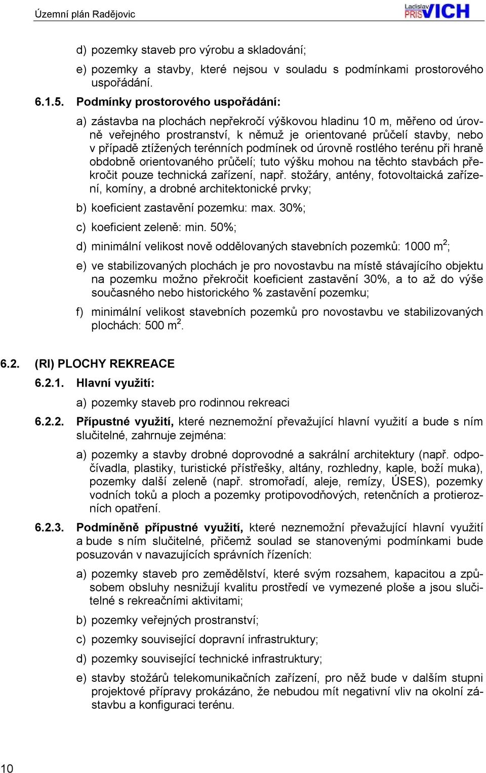 terénních podmínek od úrovně rostlého terénu při hraně obdobně orientovaného průčelí; tuto výšku mohou na těchto stavbách překročit pouze technická zařízení, např.