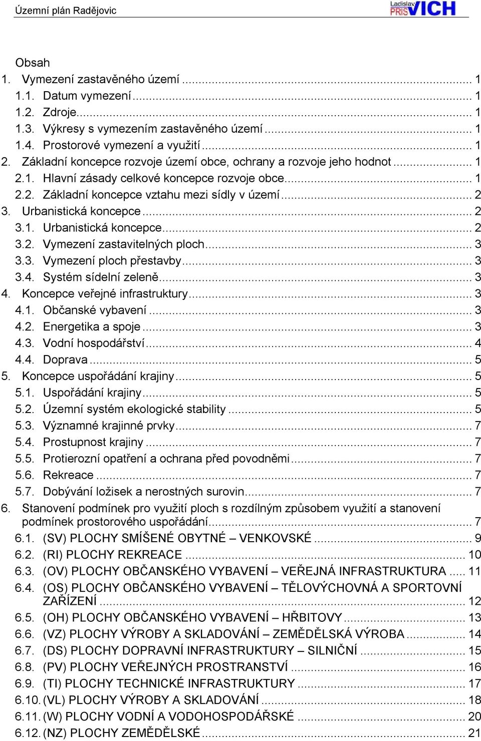 Urbanistická koncepce... 2 3.1. Urbanistická koncepce... 2 3.2. Vymezení zastavitelných ploch... 3 3.3. Vymezení ploch přestavby... 3 3.4. Systém sídelní zeleně... 3 4.