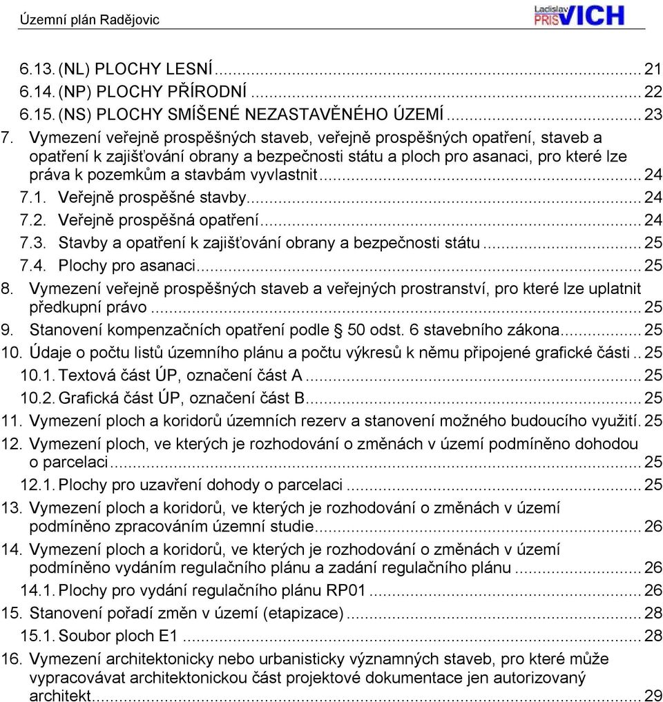 .. 24 7.1. Veřejně prospěšné stavby... 24 7.2. Veřejně prospěšná opatření... 24 7.3. Stavby a opatření k zajišťování obrany a bezpečnosti státu... 25 7.4. Plochy pro asanaci... 25 8.