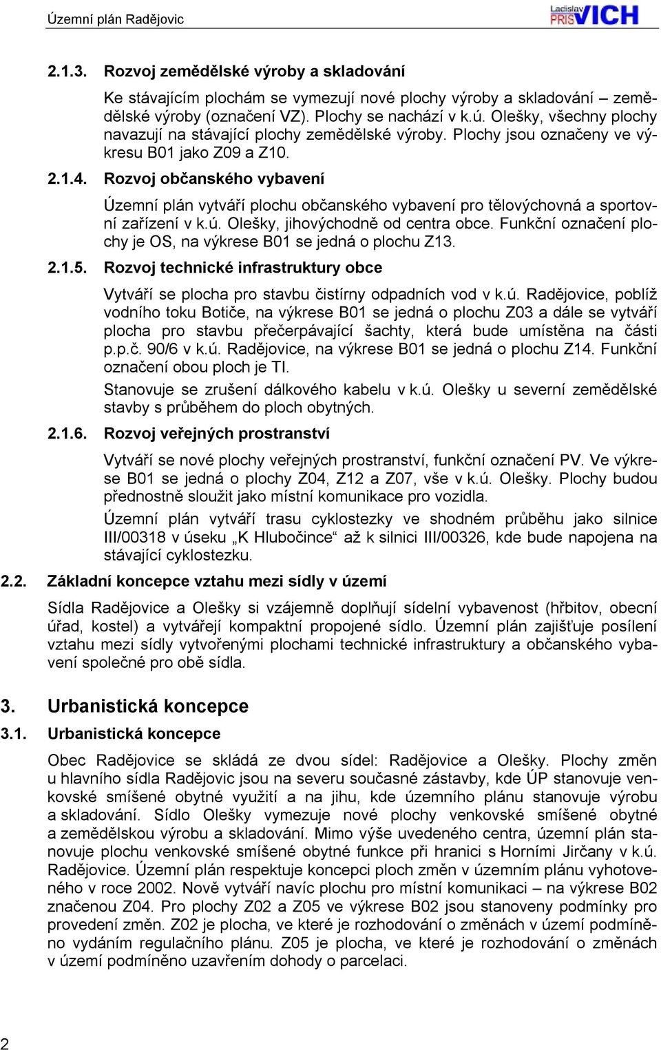 Rozvoj občanského vybavení Územní plán vytváří plochu občanského vybavení pro tělovýchovná a sportovní zařízení v k.ú. Olešky, jihovýchodně od centra obce.