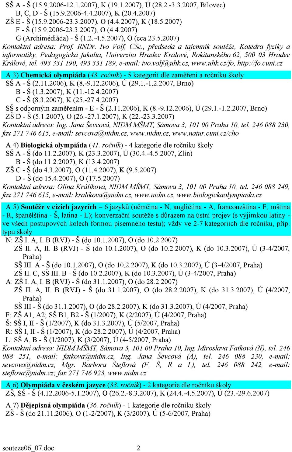 , předseda a tajemník soutěže, Katedra fyziky a informatiky, Pedagogická fakulta, Univerzita Hradec Králové, Rokitanského 62, 500 03 Hradec Králové, tel. 493 331 190, 493 331 189, e-mail: ivo.