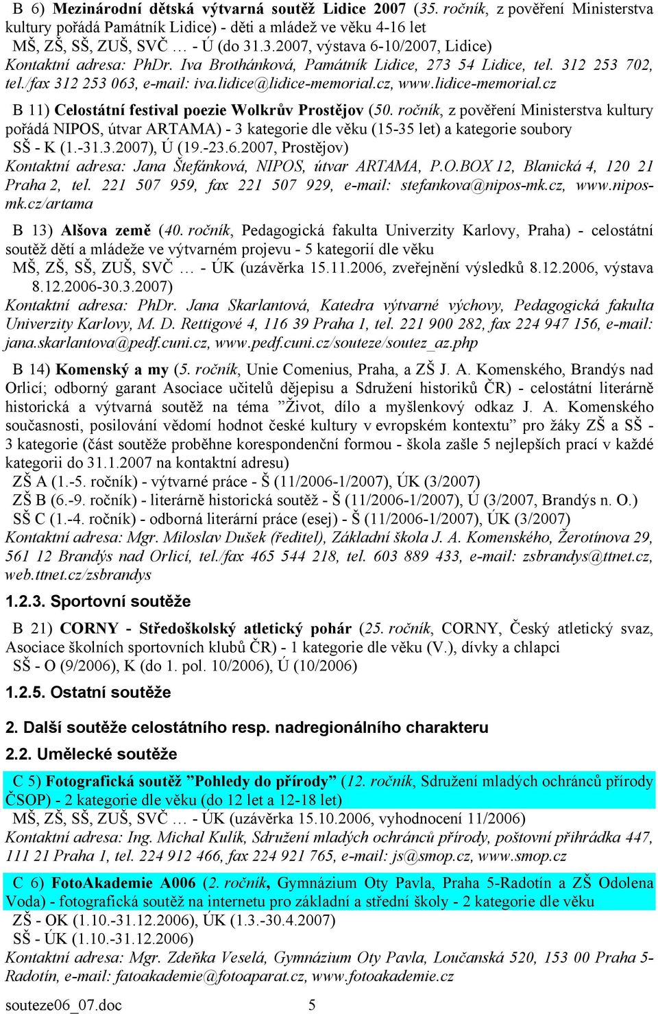 ročník, z pověření Ministerstva kultury pořádá NIPOS, útvar ARTAMA) - 3 kategorie dle věku (15-35 let) a kategorie soubory SŠ - K (1.-31.3.2007), Ú (19.-23.6.