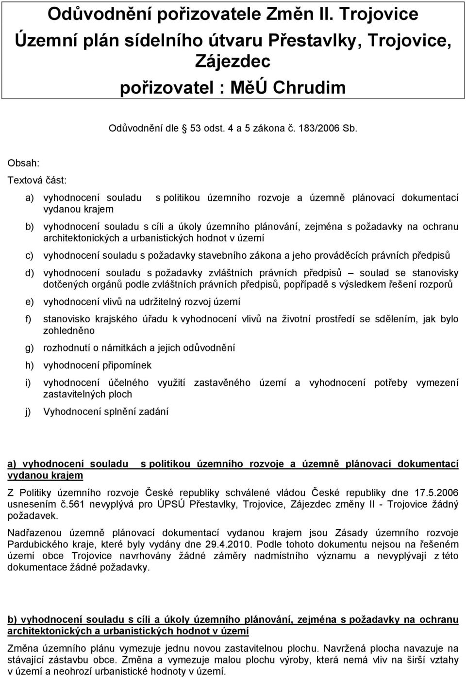 ochranu architektonických a urbanistických hodnot v území c) vyhodnocení souladu s požadavky stavebního zákona a jeho prováděcích právních předpisů d) vyhodnocení souladu s požadavky zvláštních