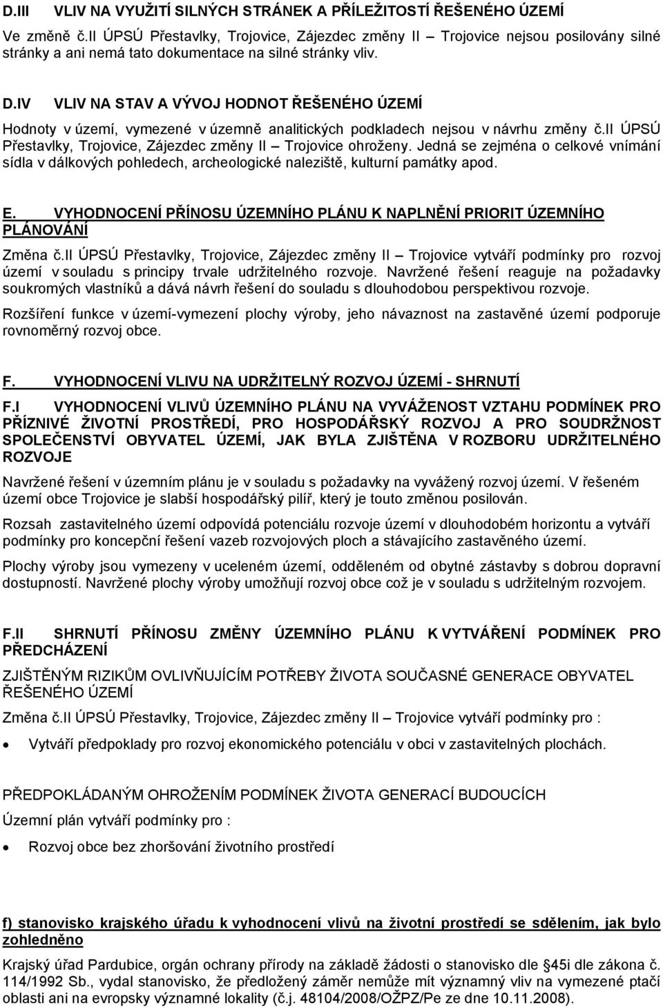 IV VLIV NA STAV A VÝVOJ HODNOT ŘEŠENÉHO ÚZEMÍ Hodnoty v území, vymezené v územně analitických podkladech nejsou v návrhu změny č.ii ÚPSÚ Přestavlky, Trojovice, Zájezdec změny II Trojovice ohroženy.