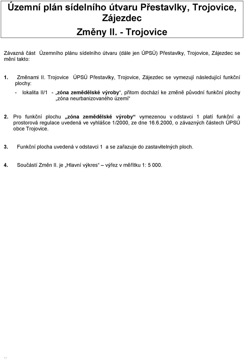 Trojovice ÚPSÚ Přestavlky, Trojovice, Zájezdec se vymezují následující funkční plochy: - lokalita II/1 - zóna zemědělské výroby, přitom dochází ke změně původní funkční plochy zóna