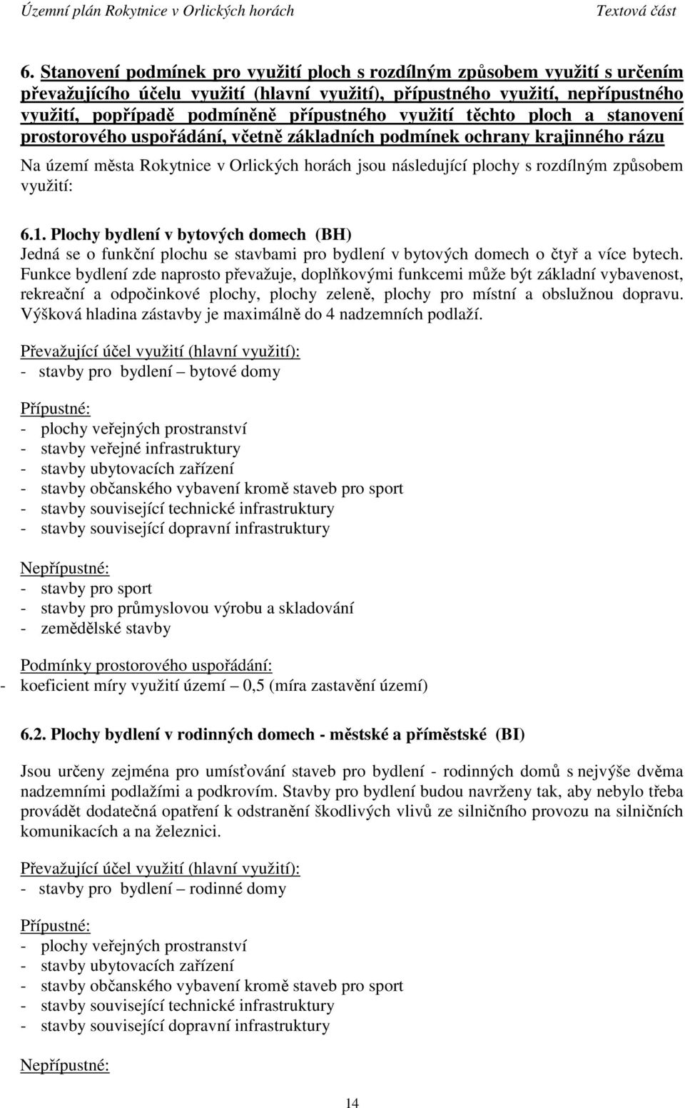 rozdílným způsobem využití: 6.1. Plochy bydlení v bytových domech (BH) Jedná se o funkční plochu se stavbami pro bydlení v bytových domech o čtyř a více bytech.