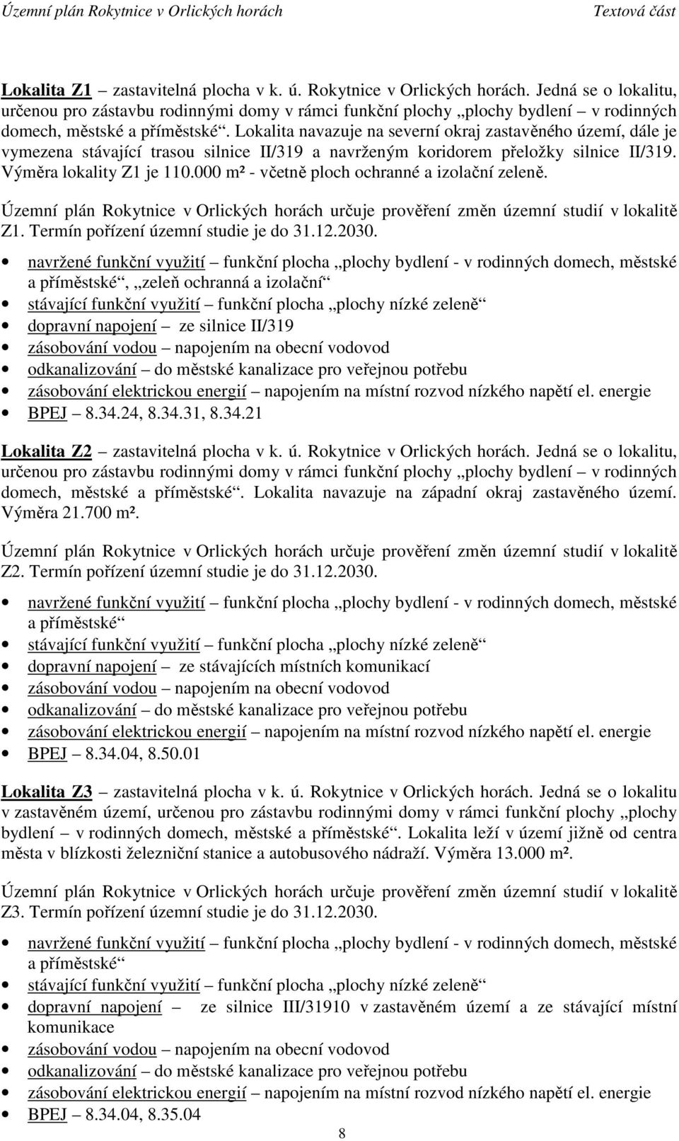 Lokalita navazuje na severní okraj zastavěného území, dále je vymezena stávající trasou silnice II/319 a navrženým koridorem přeložky silnice II/319. Výměra lokality Z1 je 110.