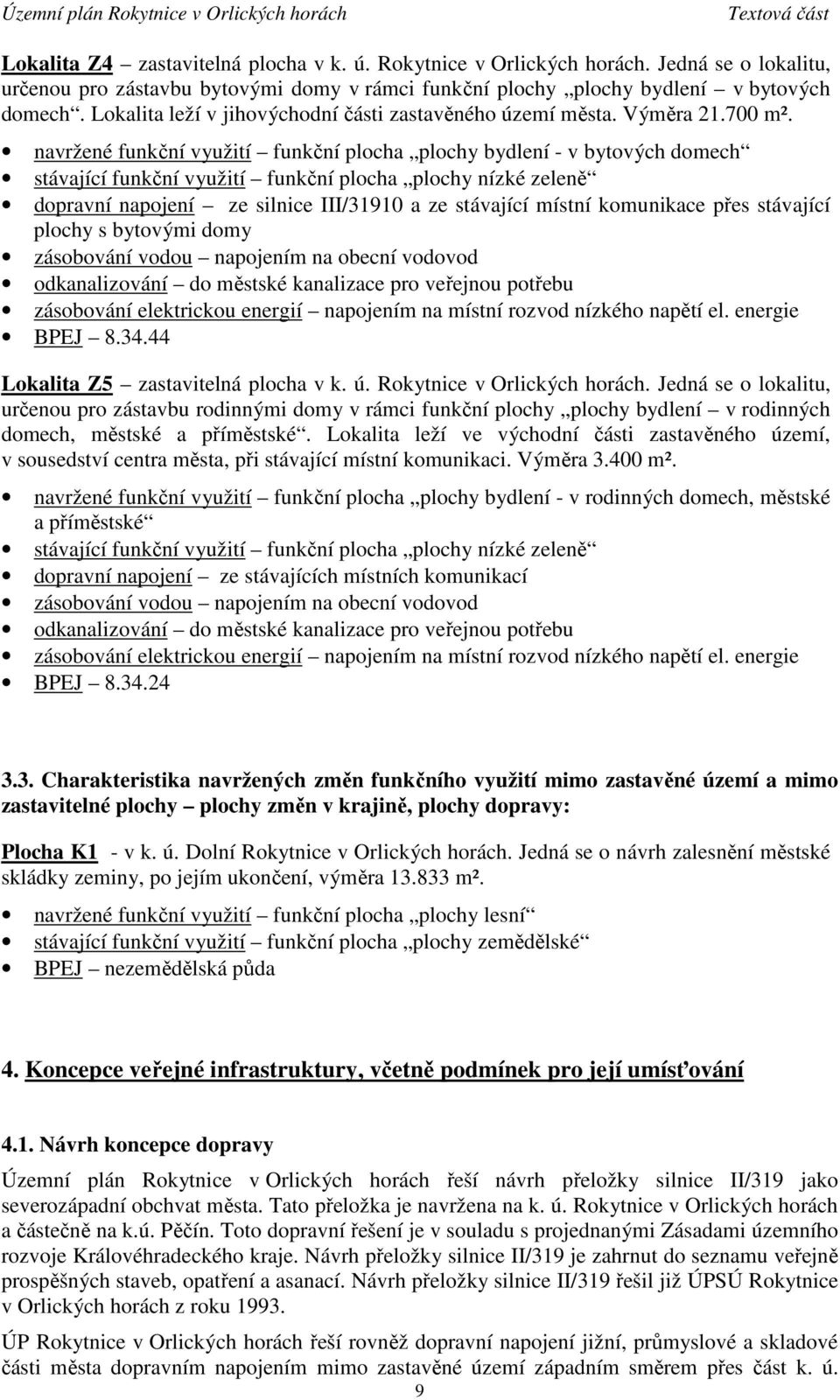 navržené funkční využití funkční plocha plochy bydlení - v bytových domech stávající funkční využití funkční plocha plochy nízké zeleně dopravní napojení ze silnice III/31910 a ze stávající místní