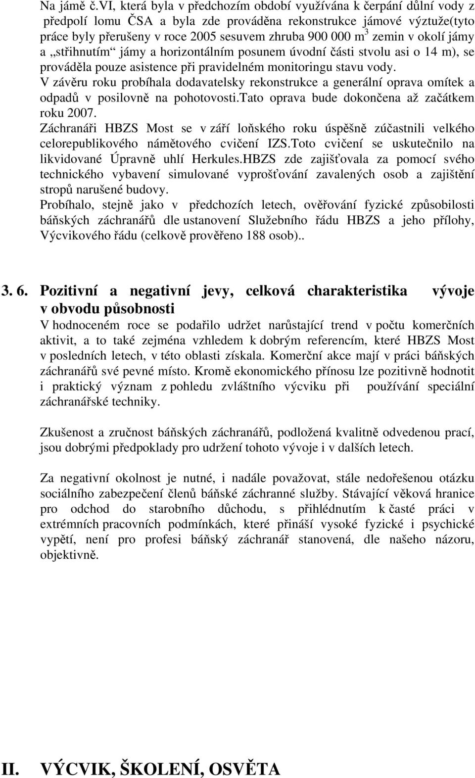 zemin v okolí jámy a střihnutím jámy a horizontálním posunem úvodní části stvolu asi o 14 m), se prováděla pouze asistence při pravidelném monitoringu stavu vody.