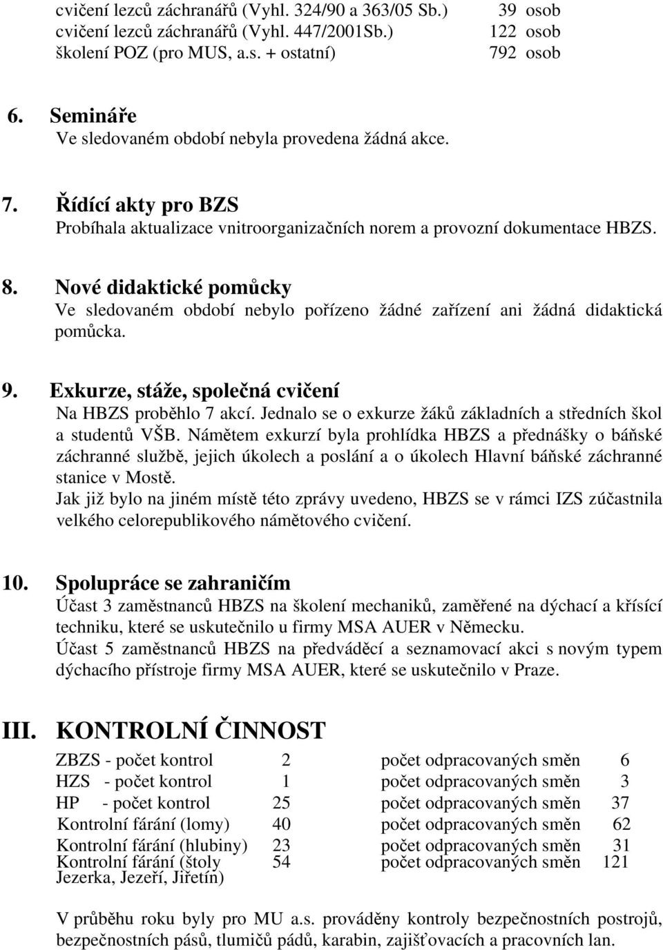 Nové didaktické pomůcky Ve sledovaném období nebylo pořízeno žádné zařízení ani žádná didaktická pomůcka. 9. Exkurze, stáže, společná cvičení Na HBZS proběhlo 7 akcí.